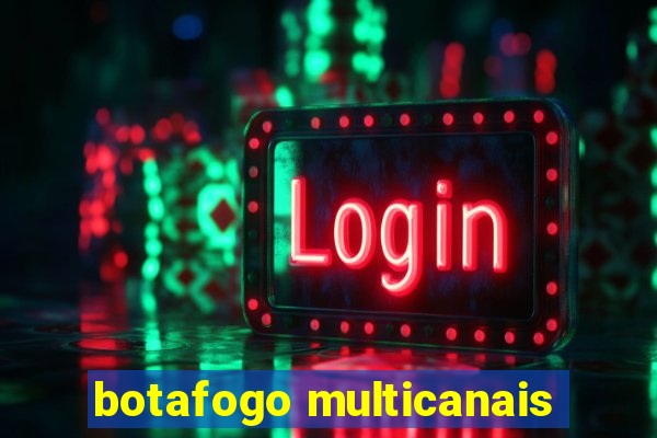 botafogo multicanais